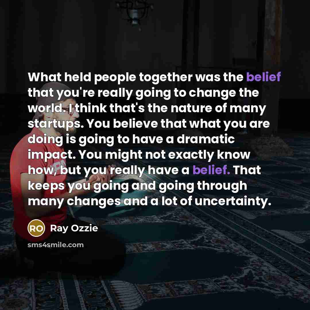 “What held people together was the belief that you're really…” quote by Ray Ozzie