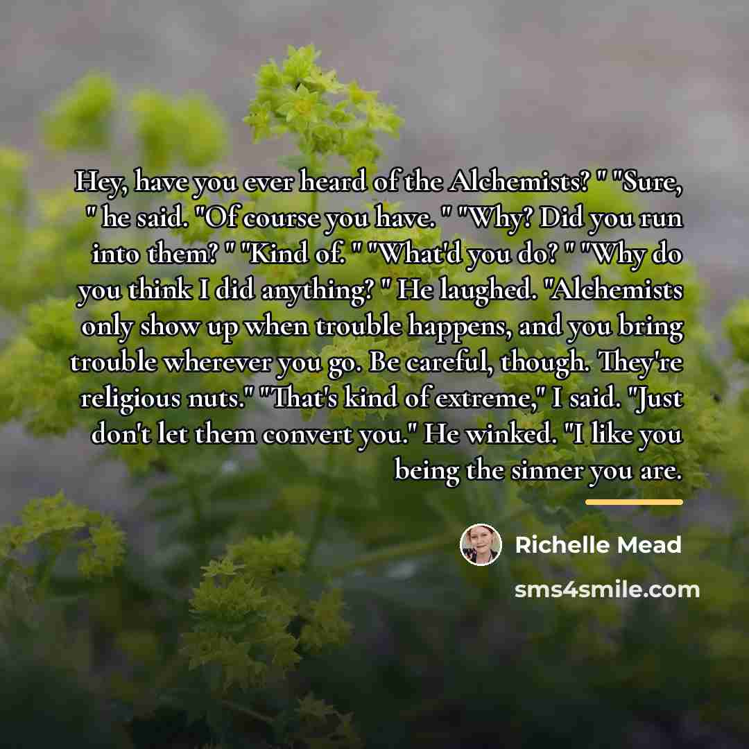 “Hey, have you ever heard of the Alchemists? " "Sure,…” quote by Richelle Mead