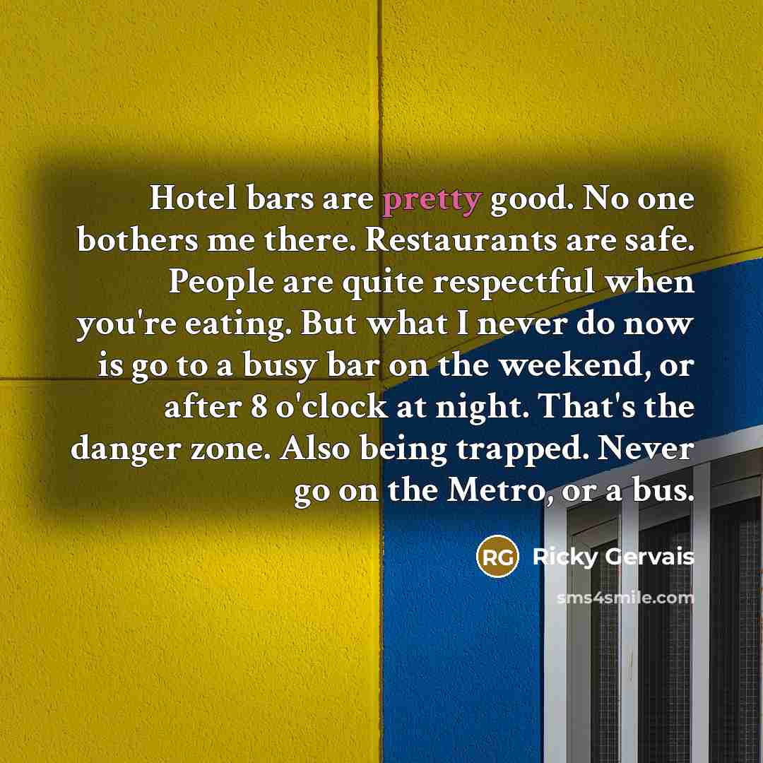 “Hotel bars are pretty good. No one bothers me there.…” quote by Ricky Gervais