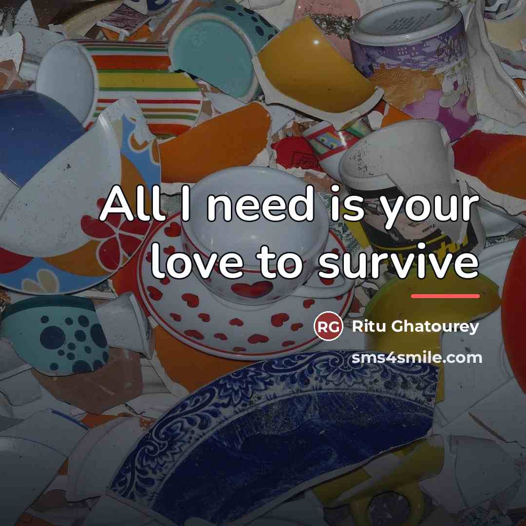 “All I need is your love to survive…” quote by Ritu Ghatourey