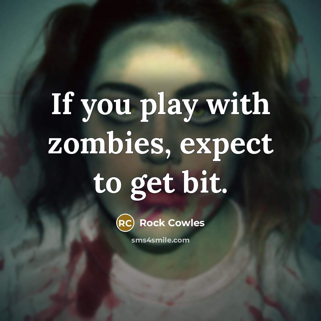 “If you play with zombies, expect to get bit.…” quote by Rock Cowles