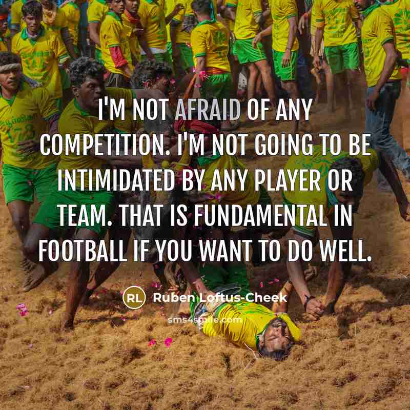 “I'm not afraid of any competition. I'm not going to…” quote by Ruben Loftus-Cheek
