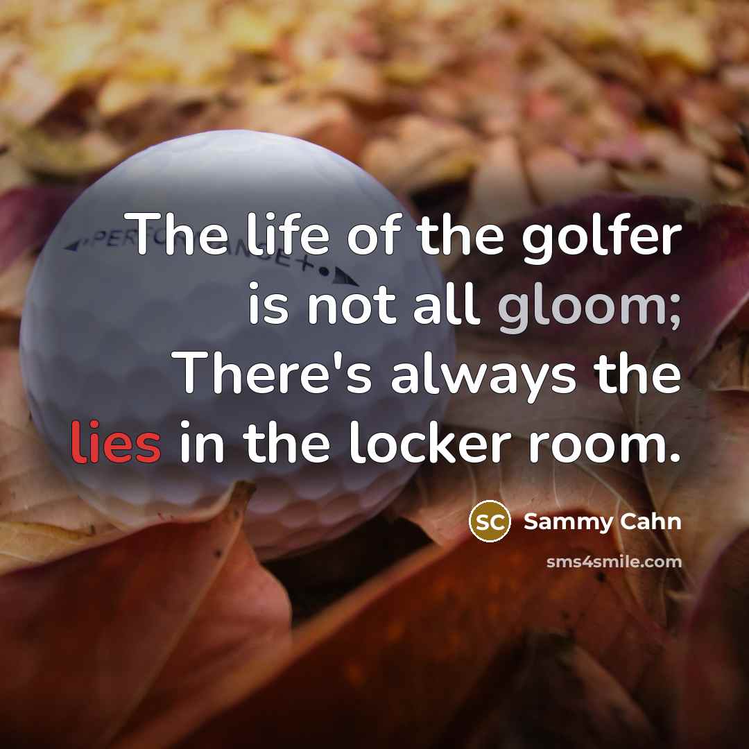 “The life of the golfer is not all gloom; There's…” quote by Sammy Cahn