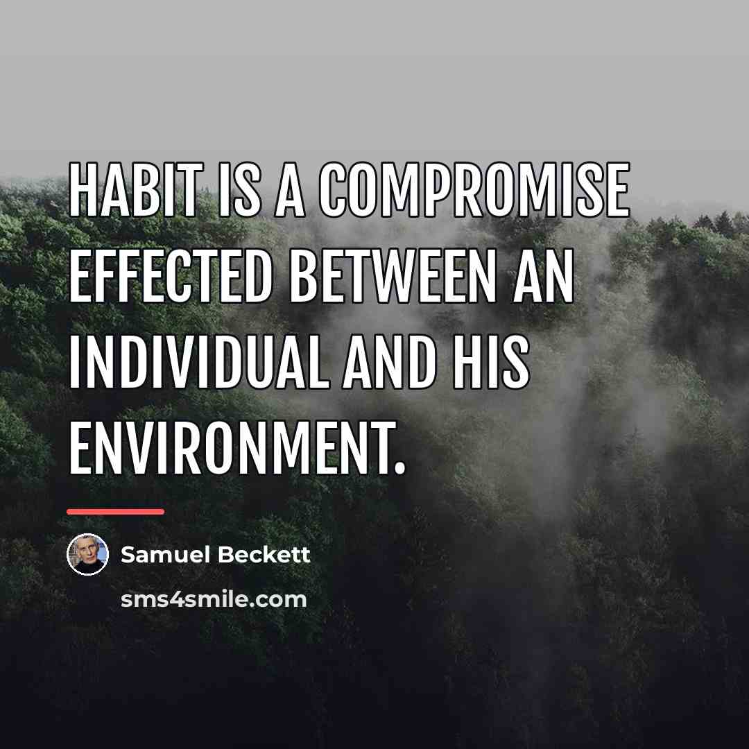 “Habit is a compromise effected between an individual and his…” quote by Samuel Beckett
