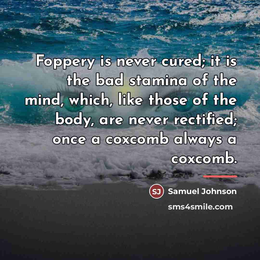 “Foppery is never cured; it is the bad stamina of…” quote by Samuel Johnson