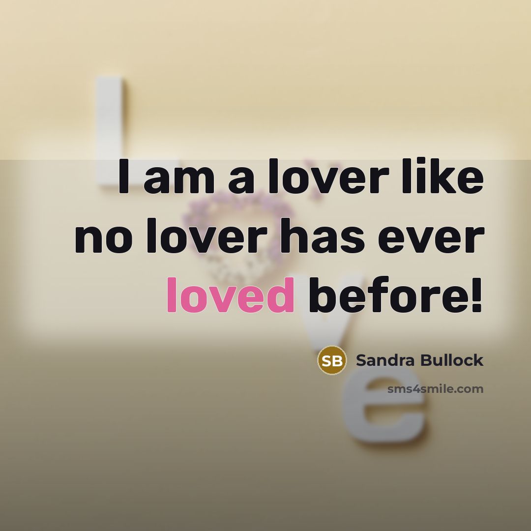 “I am a lover like no lover has ever loved…” quote by Sandra Bullock
