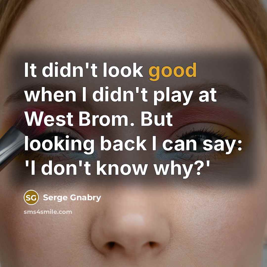 “It didn't look good when I didn't play at West…” quote by Serge Gnabry