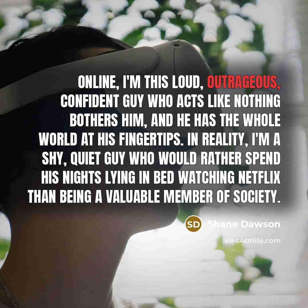 “Online, I'm this loud, outrageous, confident guy who acts like…” quote by Shane Dawson