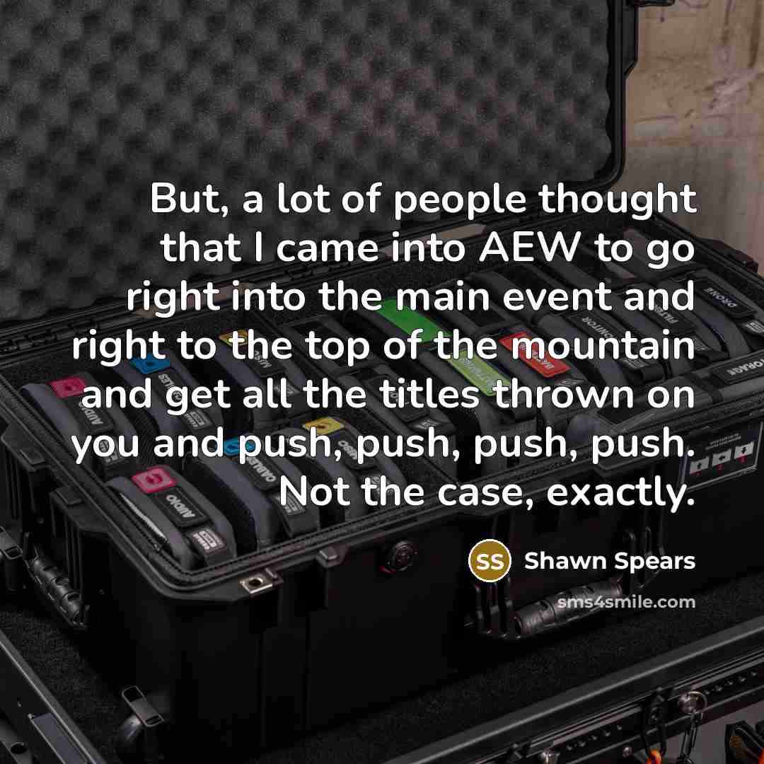“But, a lot of people thought that I came into…” quote by Shawn Spears