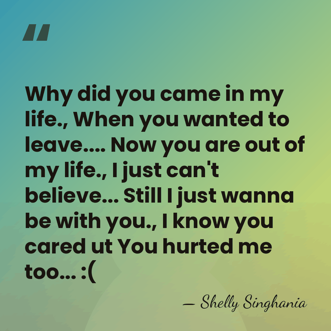 Why did you came in my life., When you wanted to leave....&hellip; - Shelly Singhania