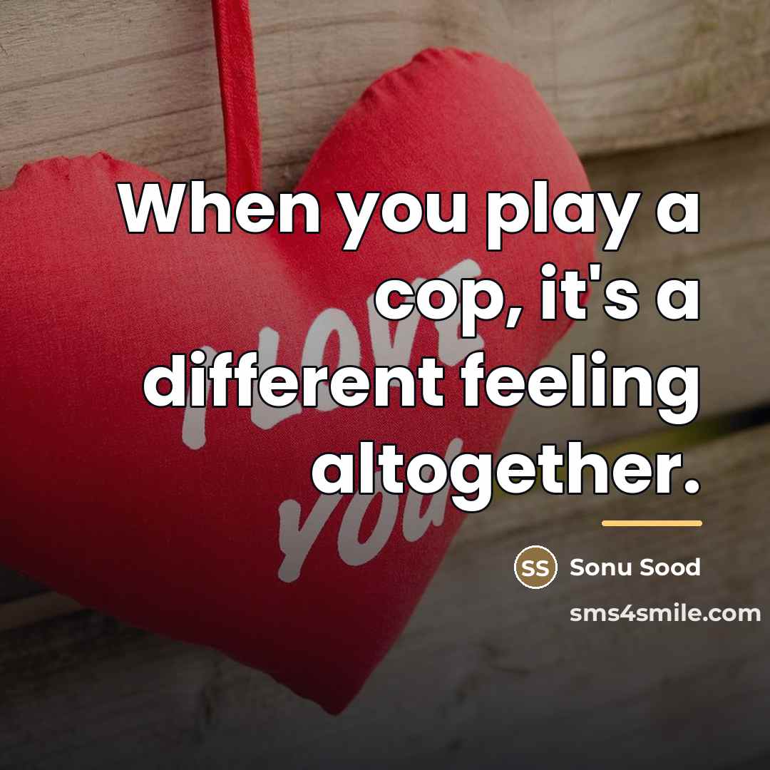“When you play a cop, it's a different feeling altogether.…” quote by Sonu Sood