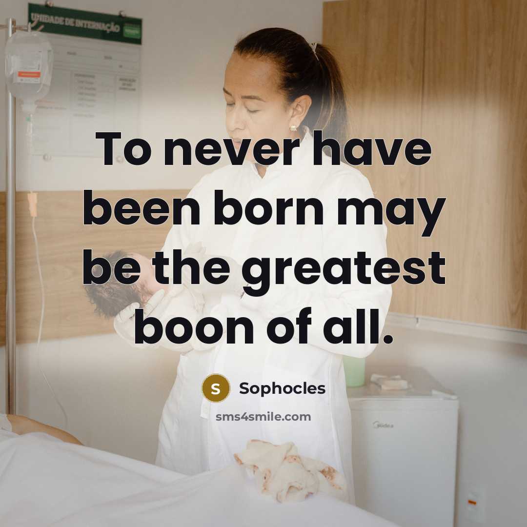 “To never have been born may be the greatest boon…” quote by Sophocles