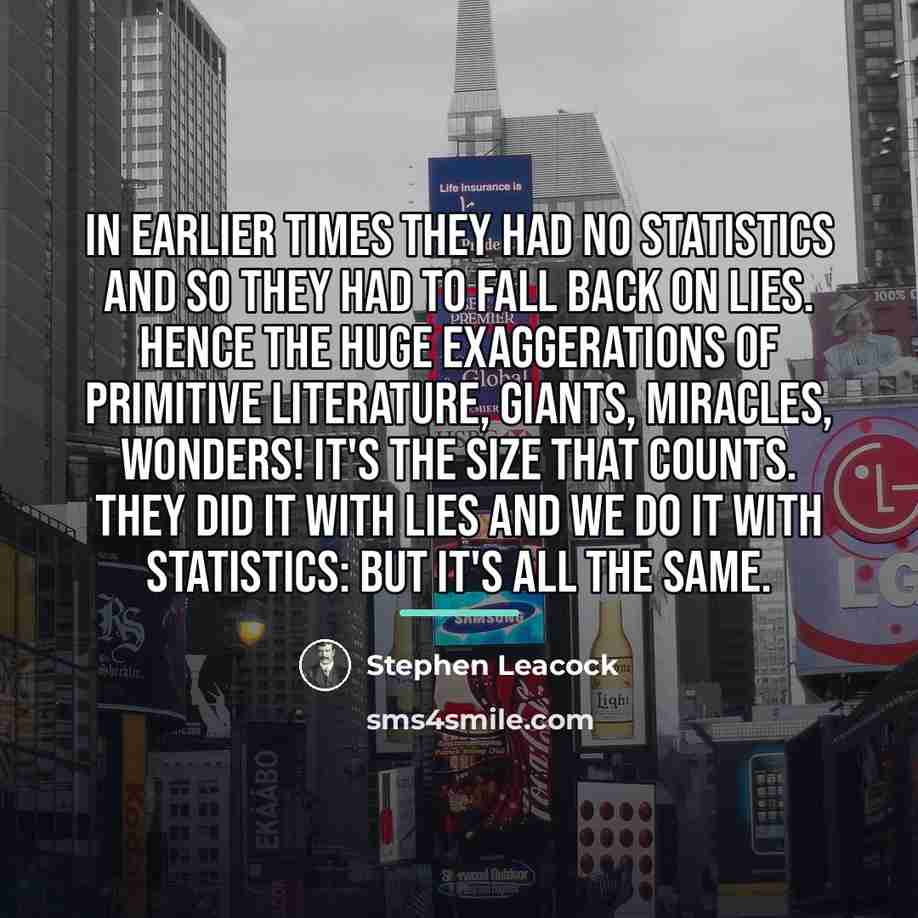 “In earlier times they had no statistics and so they…” quote by Stephen Leacock