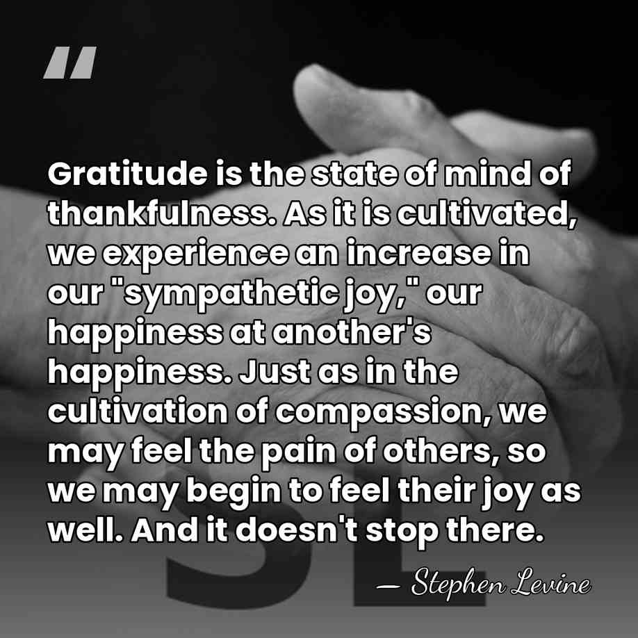 Gratitude is the state of mind of thankfulness. As it is cultivated,&hellip; - Stephen Levine