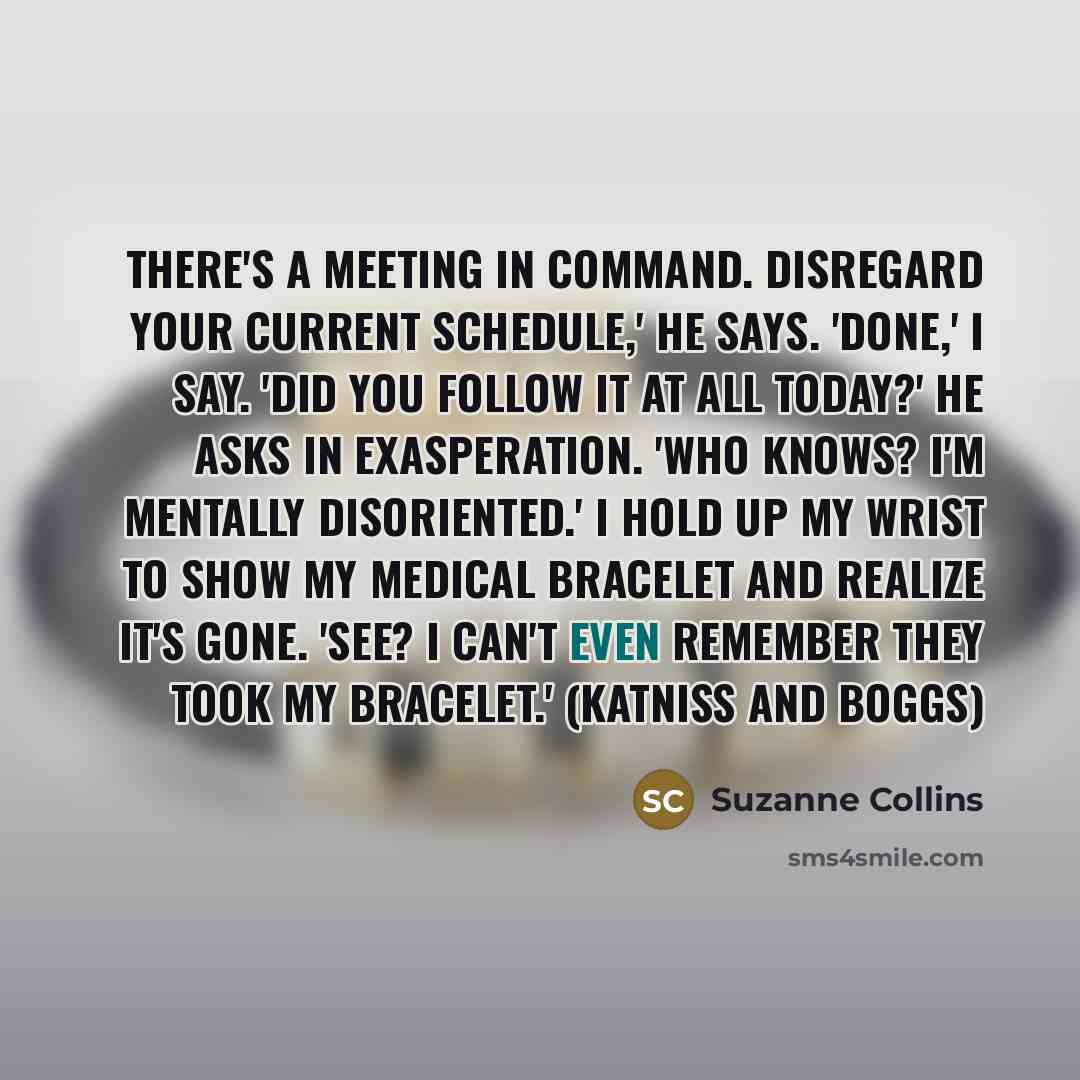 “There's a meeting in Command. Disregard your current schedule,' he…” quote by Suzanne Collins