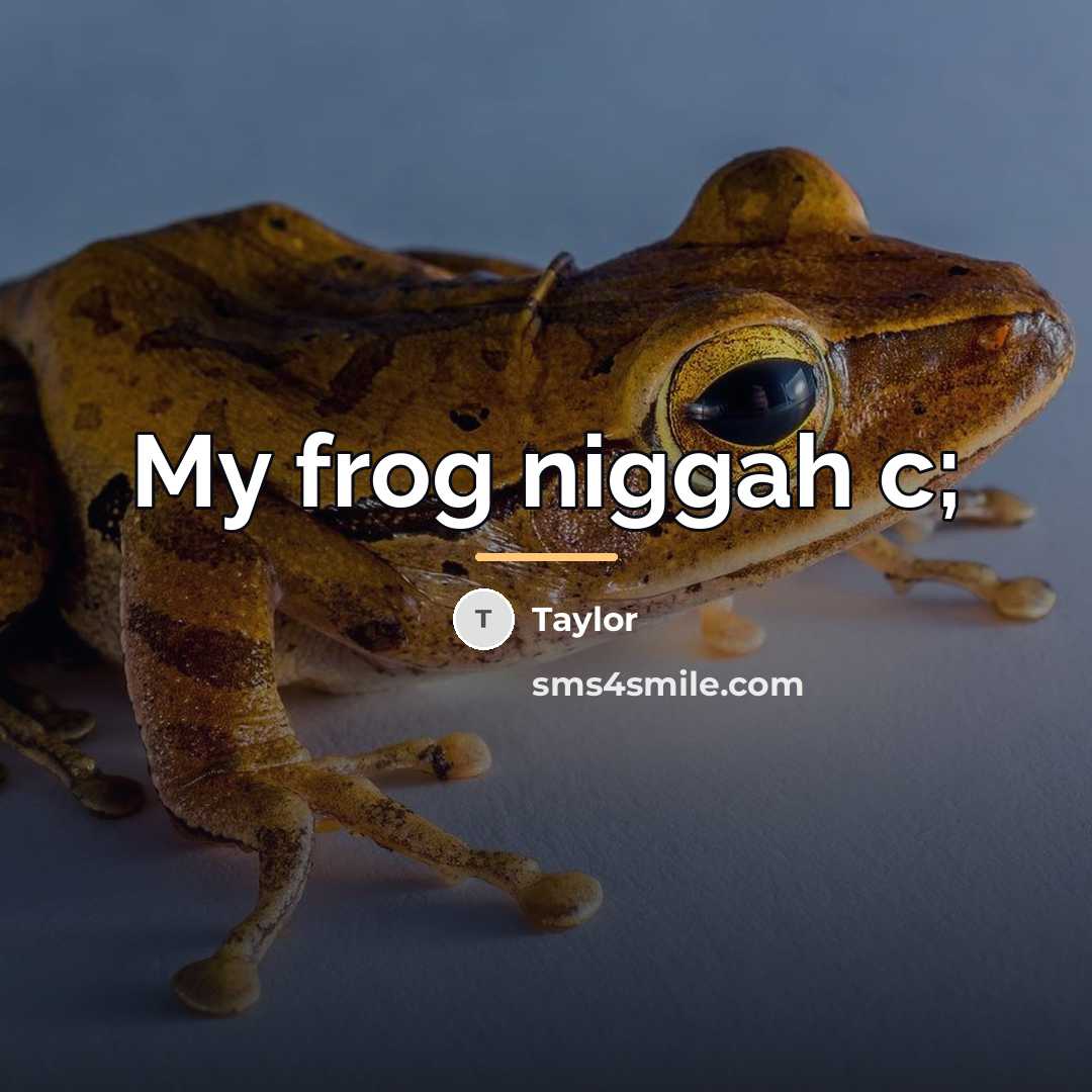 “My frog niggah c;…” quote by Taylor