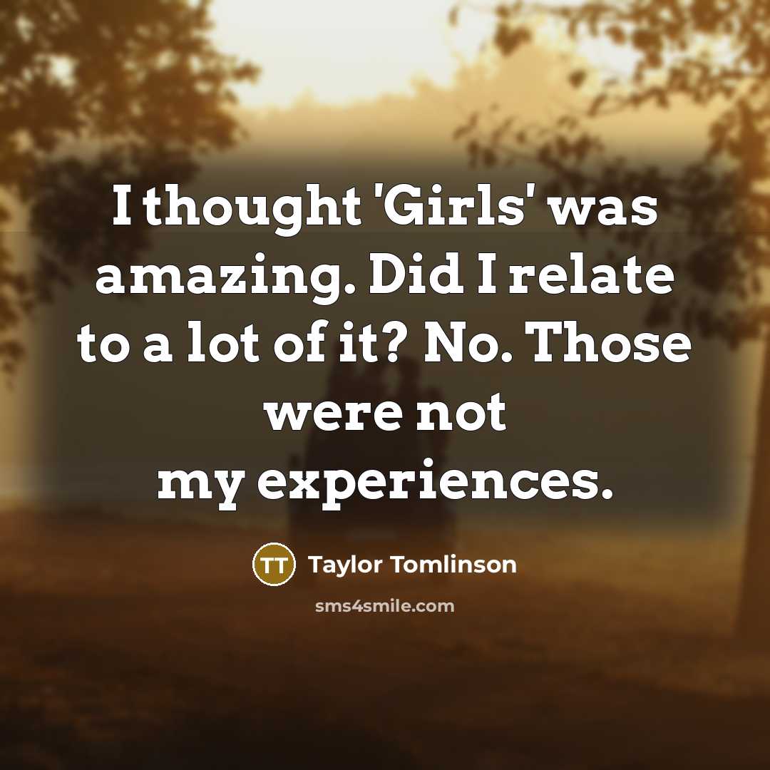 “I thought 'Girls' was amazing. Did I relate to a…” quote by Taylor Tomlinson