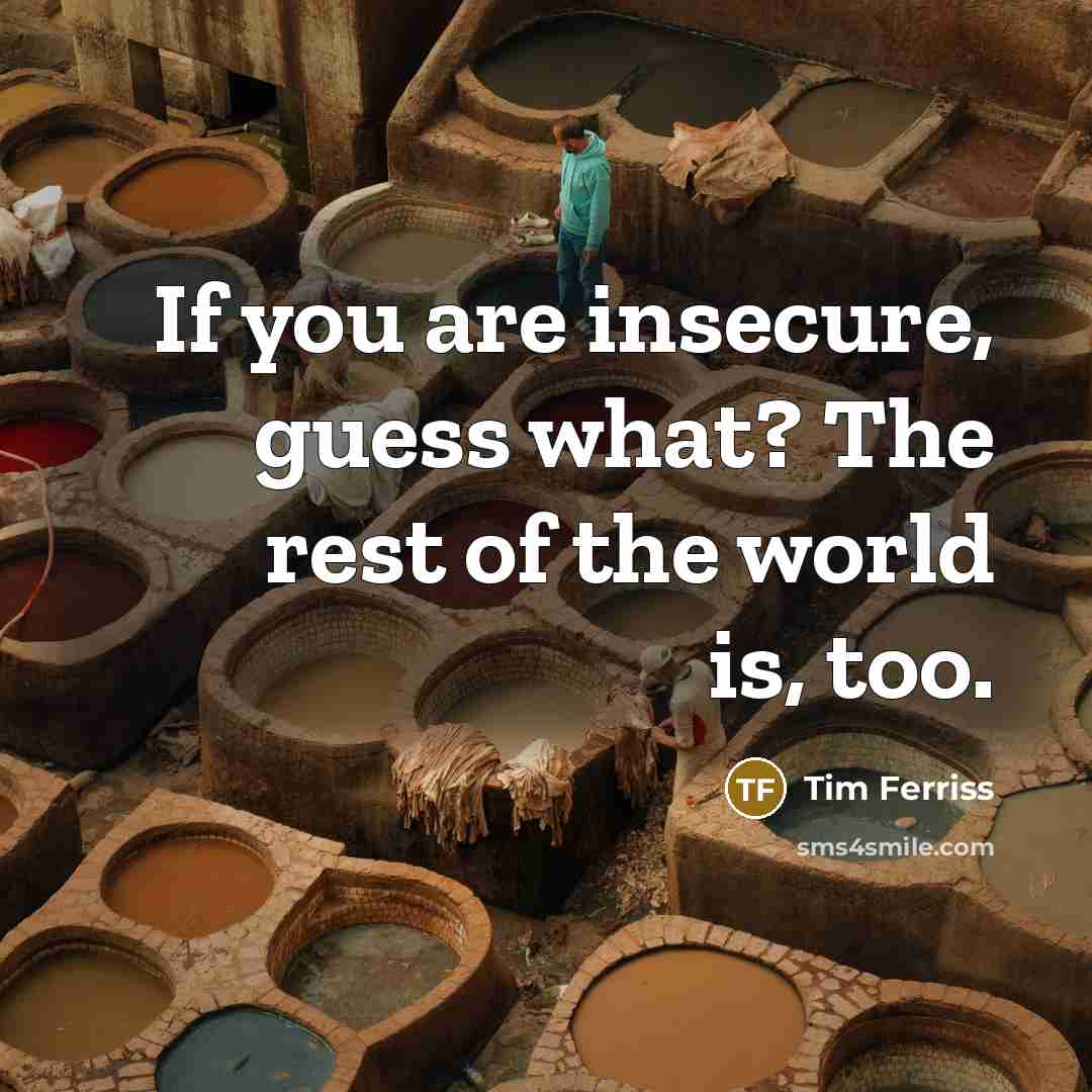 “If you are insecure, guess what? The rest of the…” quote by Tim Ferriss