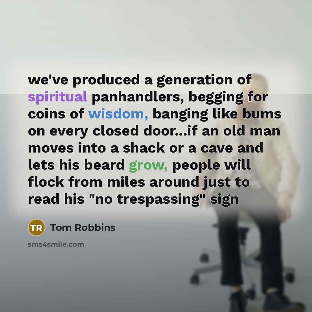 “we've produced a generation of spiritual panhandlers, begging for coins…” quote by Tom Robbins