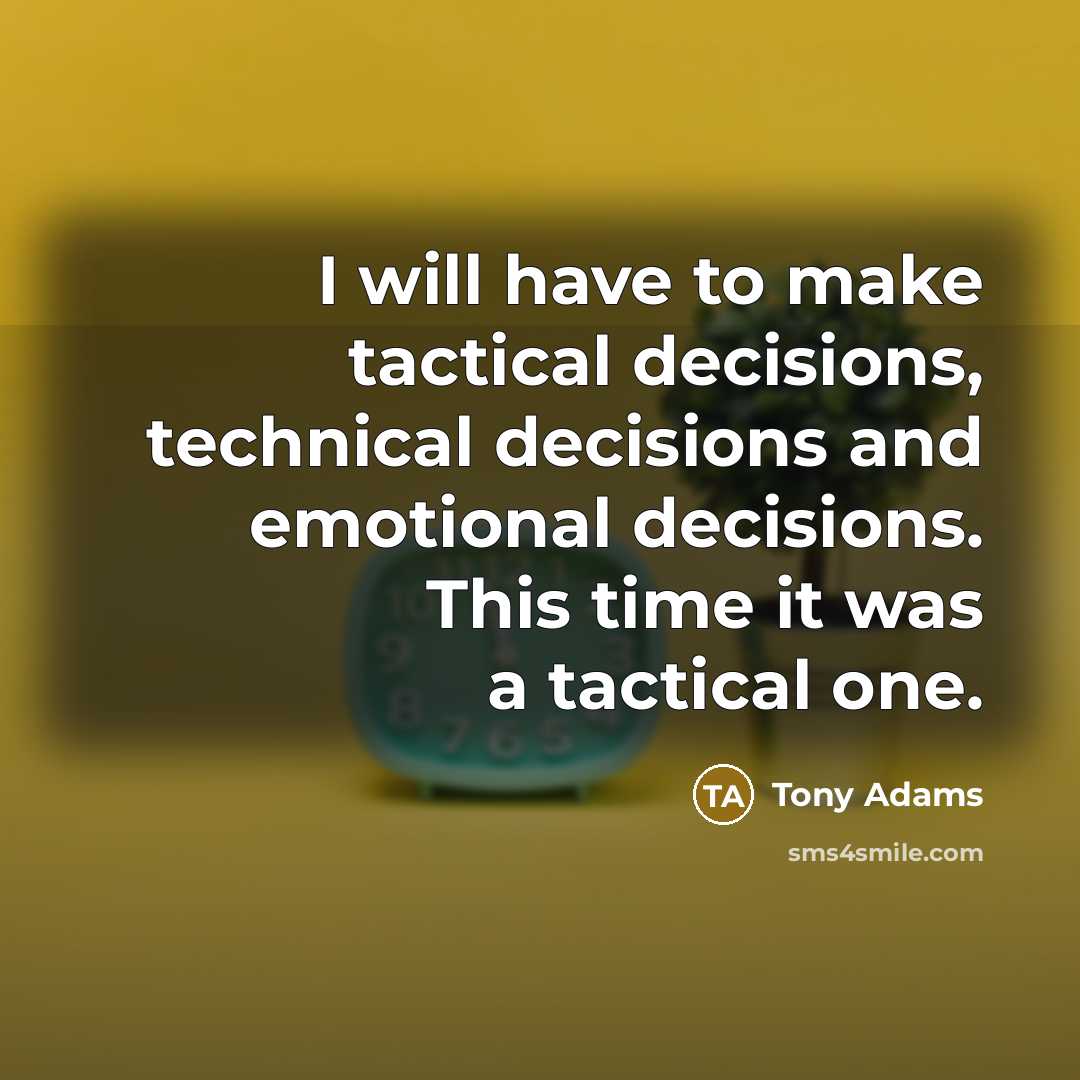 “I will have to make tactical decisions, technical decisions and…” quote by Tony Adams