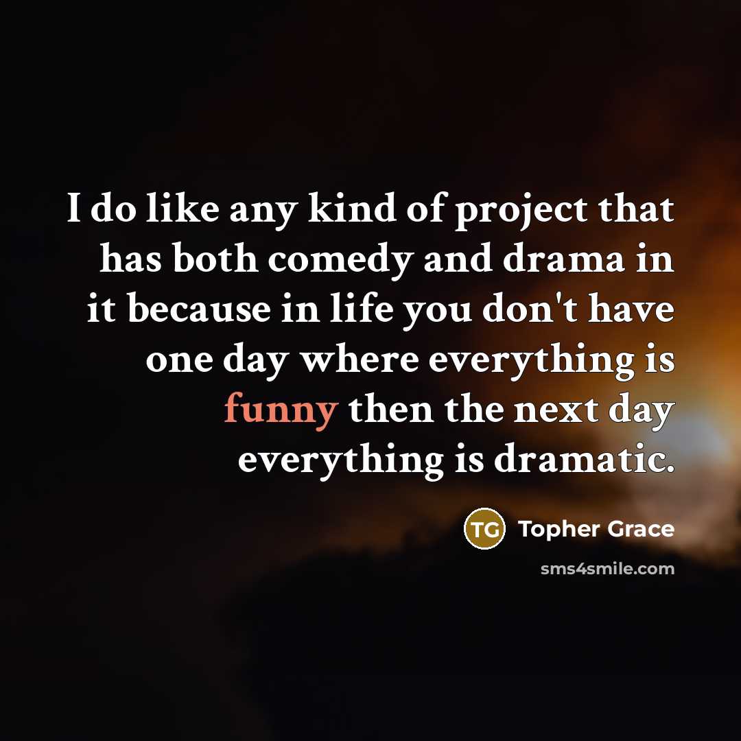 “I do like any kind of project that has both…” quote by Topher Grace