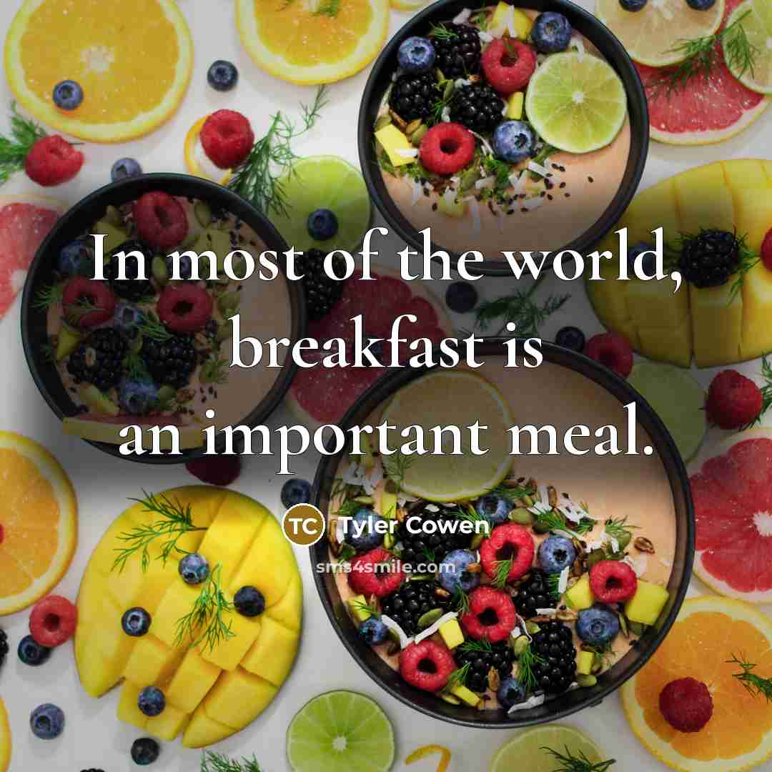 “In most of the world, breakfast is an important meal.…” quote by Tyler Cowen