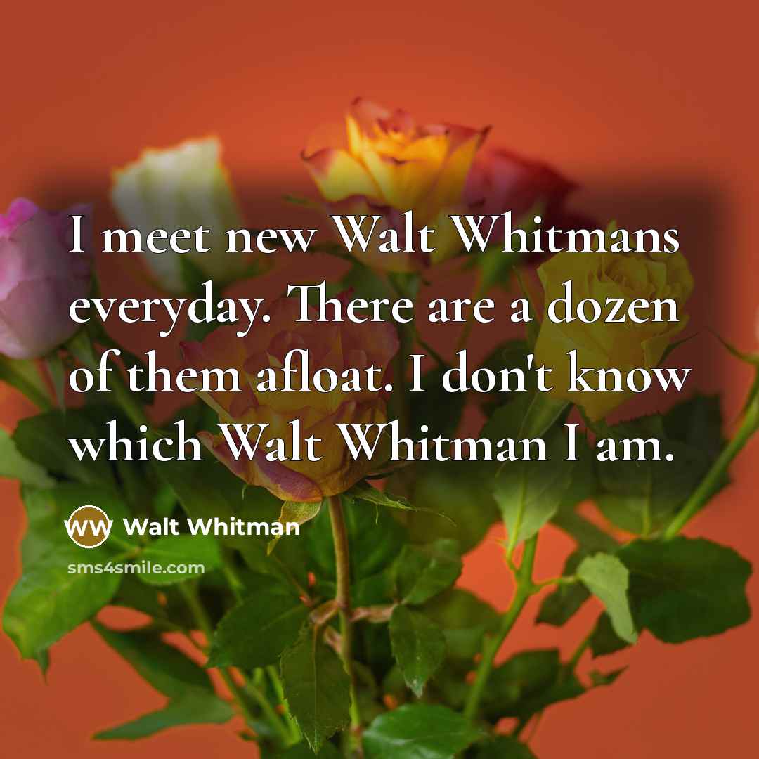 “I meet new Walt Whitmans everyday. There are a dozen…” quote by Walt Whitman