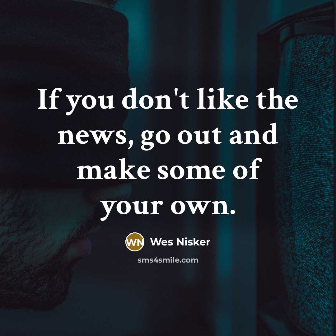 “If you don't like the news, go out and make…” quote by Wes Nisker