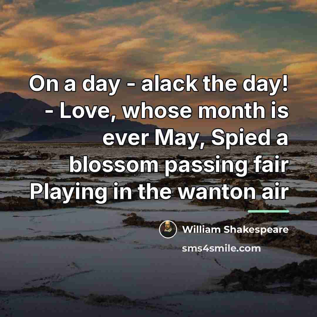“On a day - alack the day! - Love, whose…” quote by William Shakespeare