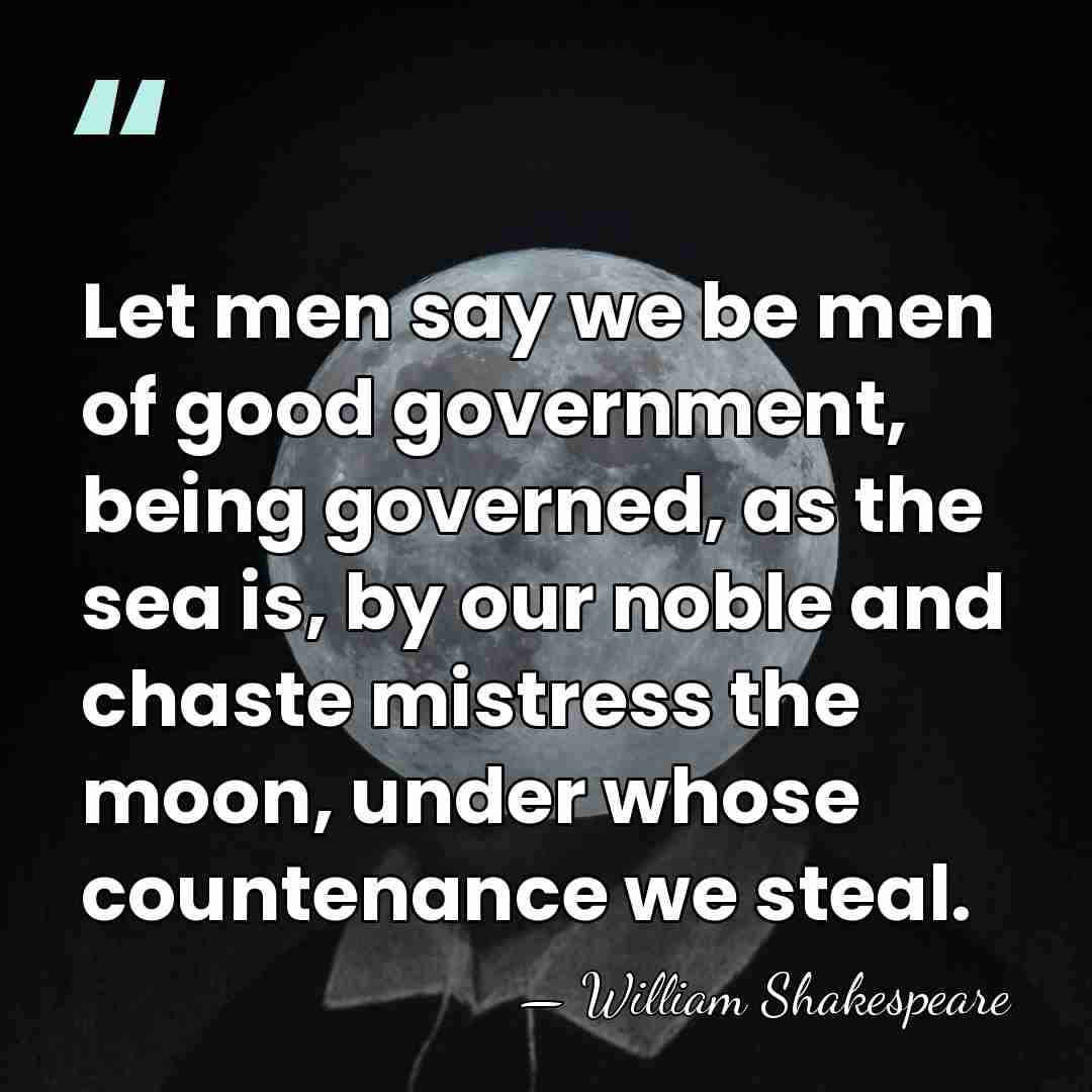 Let men say we be men of good government, being governed, as&hellip; - William Shakespeare