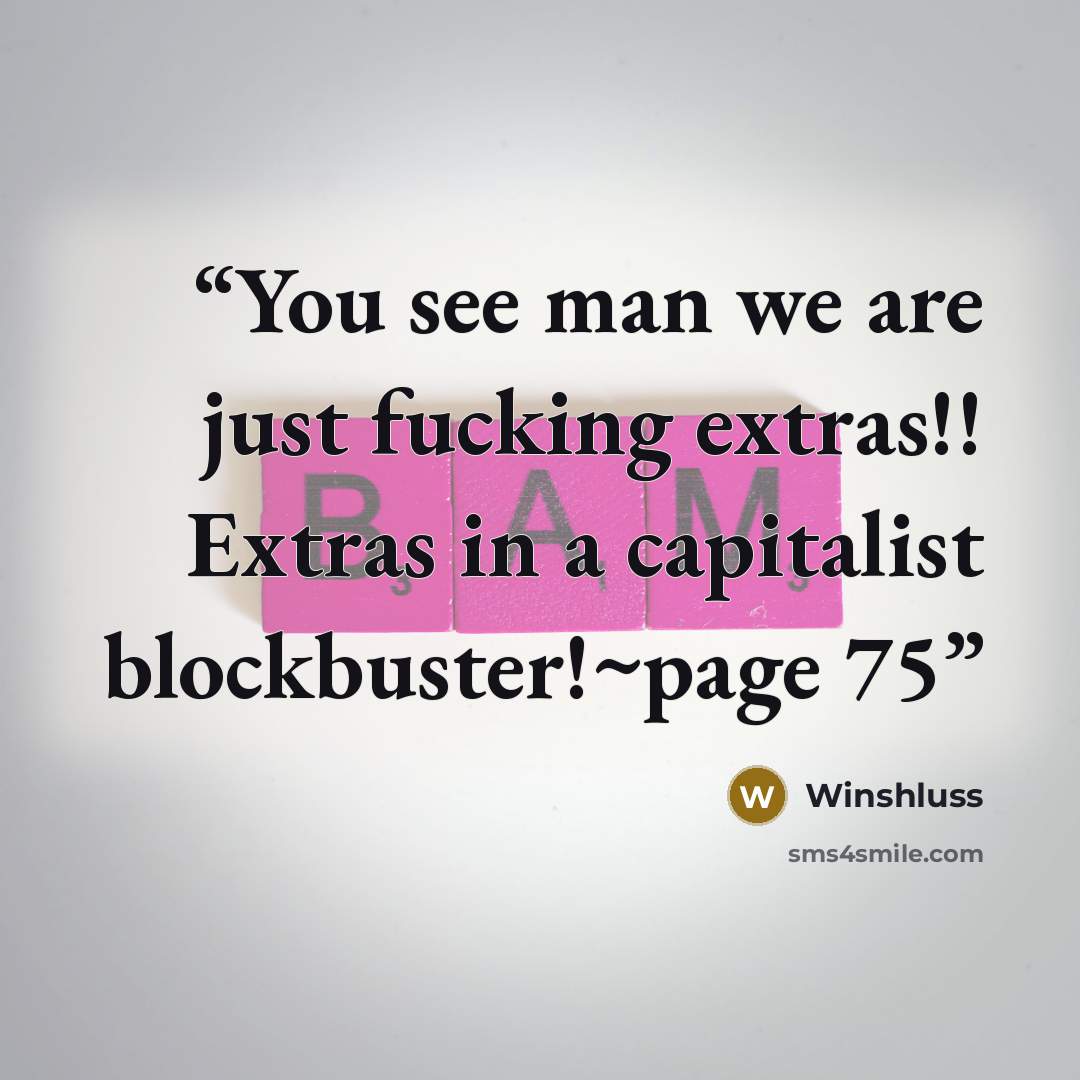 “You see man we are just fucking extras!! Extras in a capitalist blockbuster!~page 75” quote by Winshluss