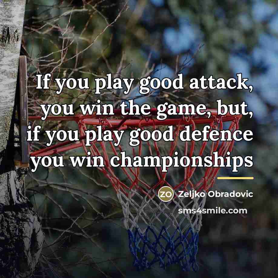 “If you play good attack, you win the game, but,…” quote by Zeljko Obradovic