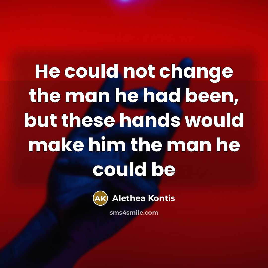 “He could not change the man he had been, but…” quote by Alethea Kontis