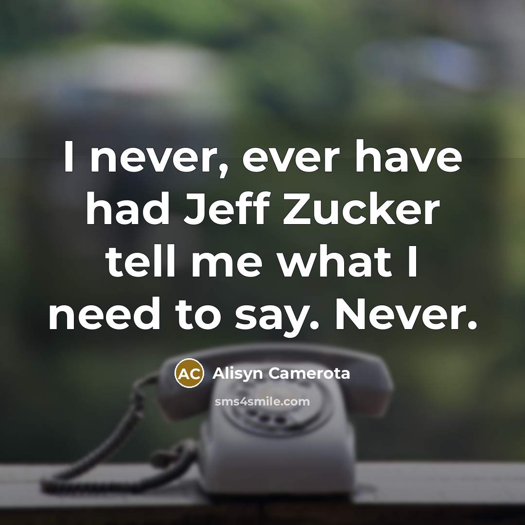 “I never, ever have had Jeff Zucker tell me what…” quote by Alisyn Camerota