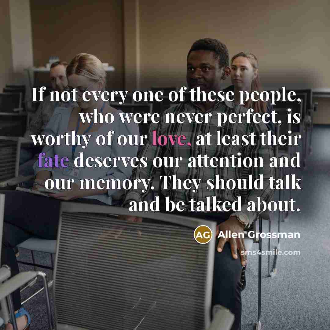 “If not every one of these people, who were never…” quote by Allen Grossman