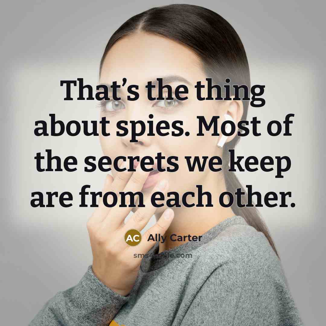“That’s the thing about spies. Most of the secrets we…” quote by Ally Carter