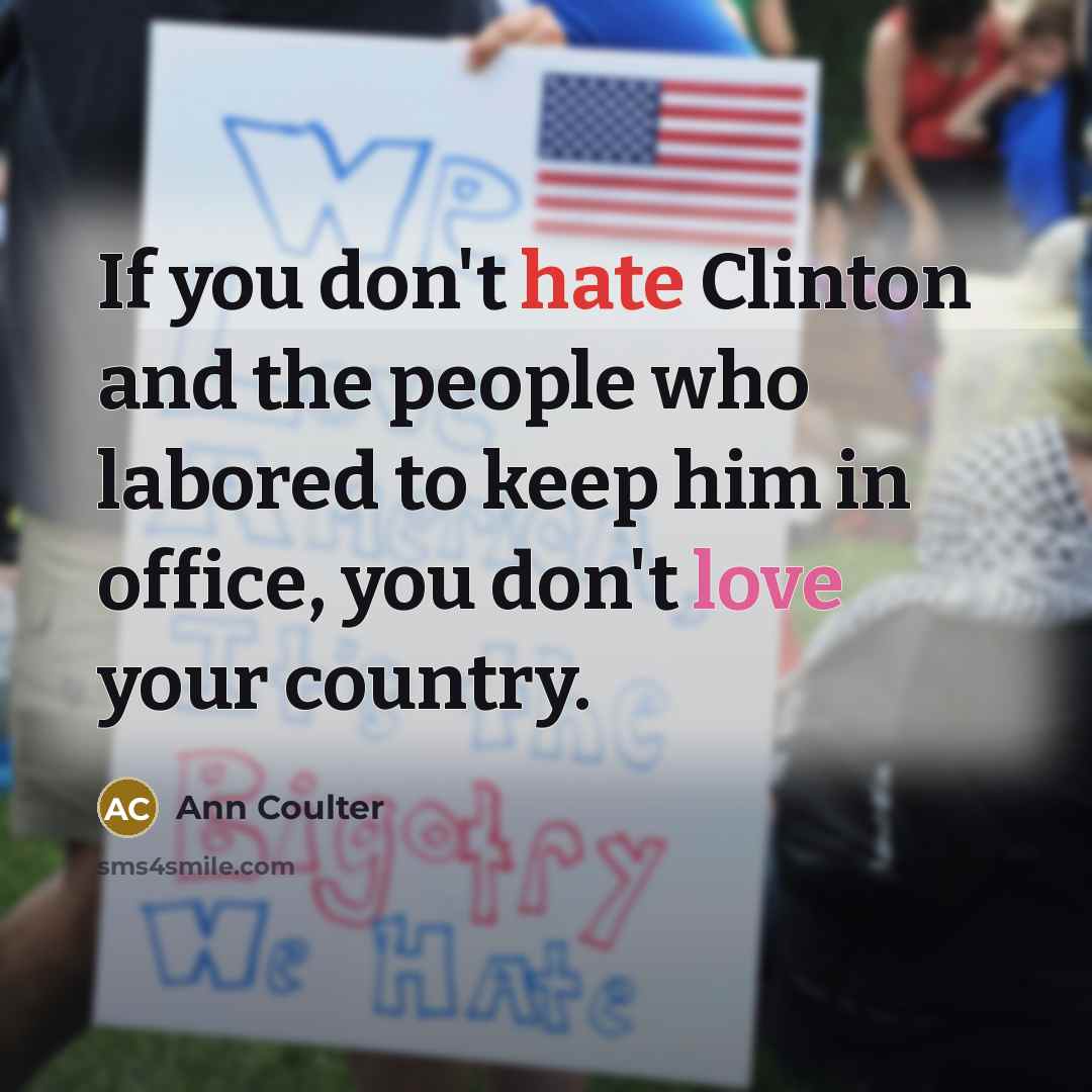 “If you don't hate Clinton and the people who labored…” quote by Ann Coulter