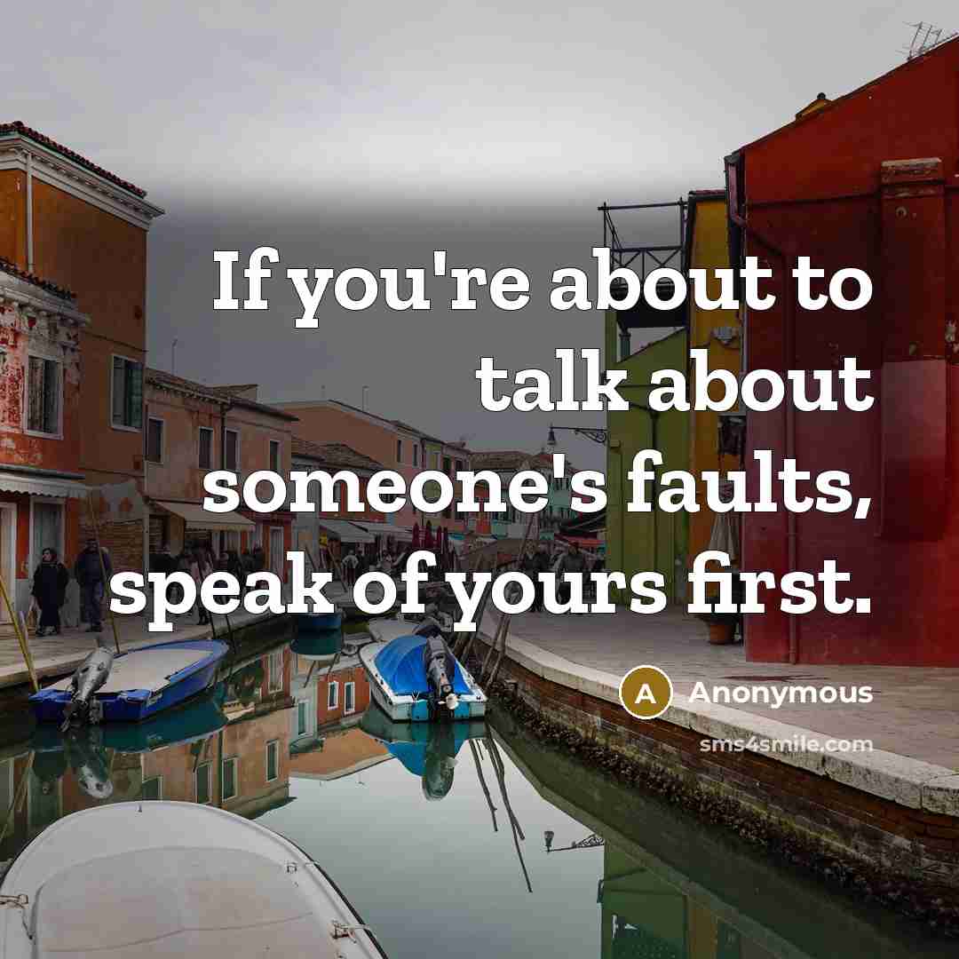 “If you're about to talk about someone's faults, speak of…” quote by Anonymous