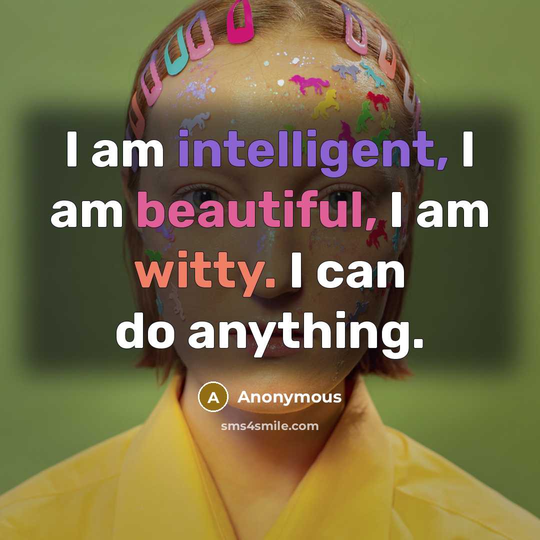 “I am intelligent, I am beautiful, I am witty. I…” quote by Anonymous