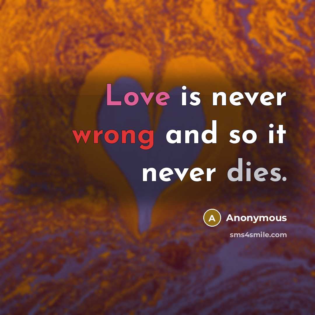 “Love is never wrong and so it never dies.” quote by Anonymous