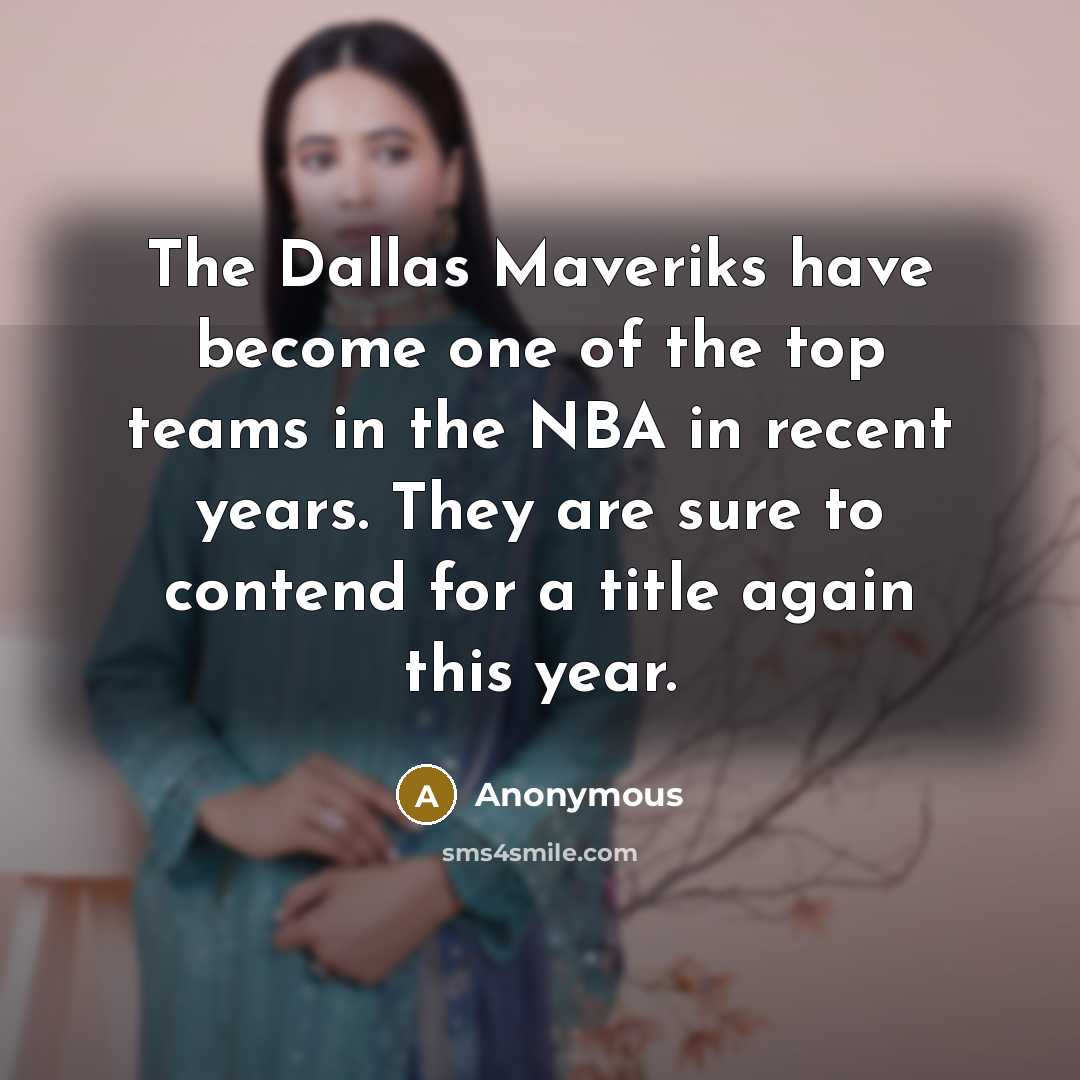 “The Dallas Maveriks have become one of the top teams in the NBA in recent years. They are sure to contend for a title again this year.” quote by Anonymous