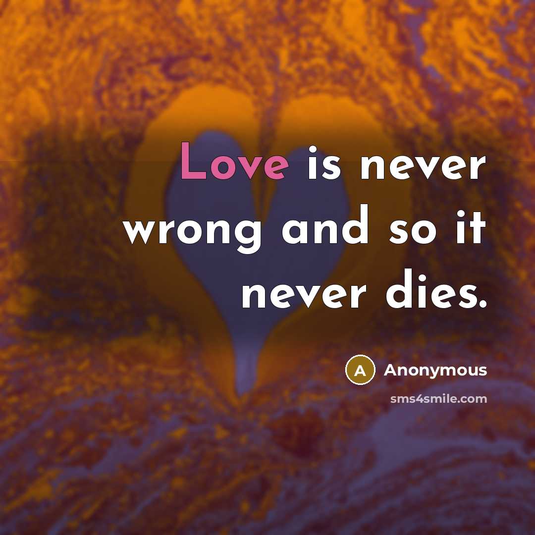 “Love is never wrong and so it never dies.” quote by Anonymous