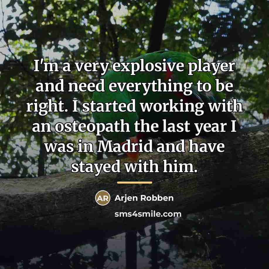 “I'm a very explosive player and need everything to be…” quote by Arjen Robben
