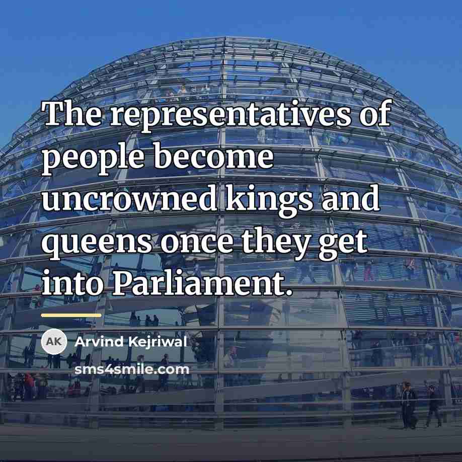 “The representatives of people become uncrowned kings and queens once…” quote by Arvind Kejriwal