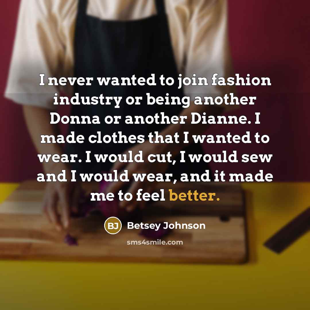 “I never wanted to join fashion industry or being another…” quote by Betsey Johnson