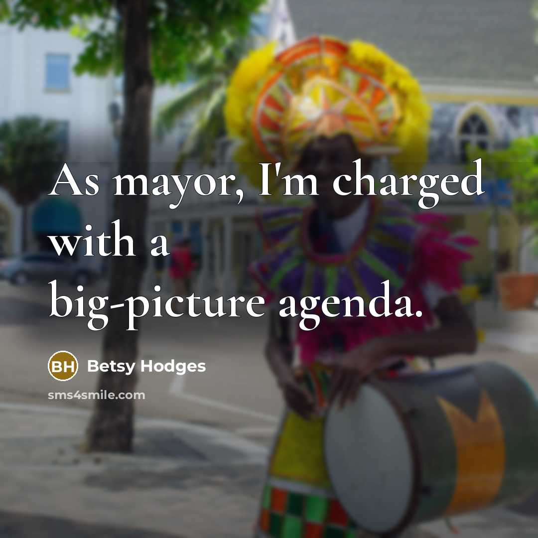 “As mayor, I'm charged with a big-picture agenda.…” quote by Betsy Hodges