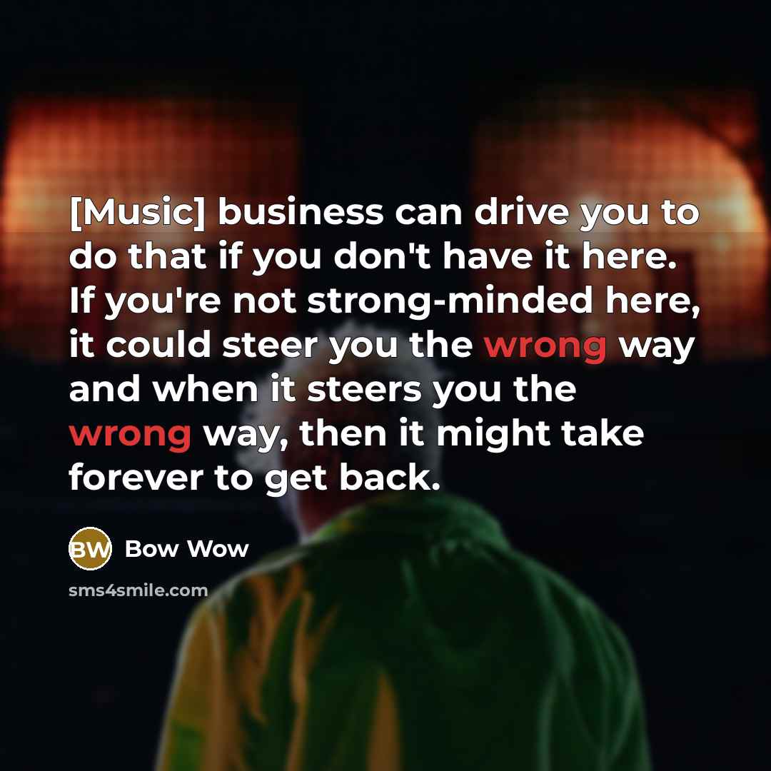 “[Music] business can drive you to do that if you…” quote by Bow Wow