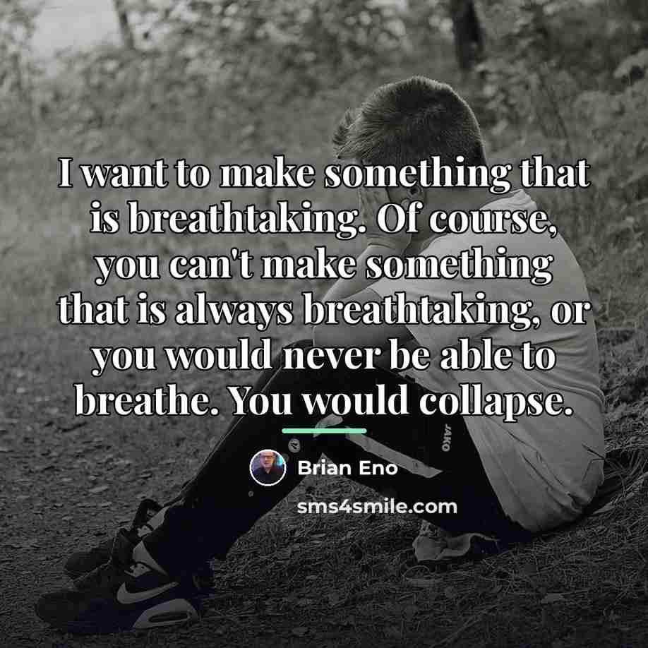 “I want to make something that is breathtaking. Of course,…” quote by Brian Eno