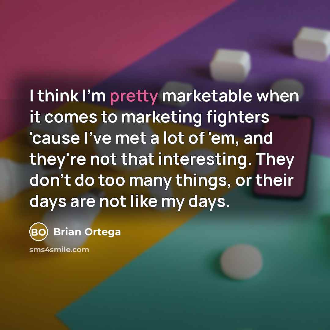 “I think I'm pretty marketable when it comes to marketing…” quote by Brian Ortega
