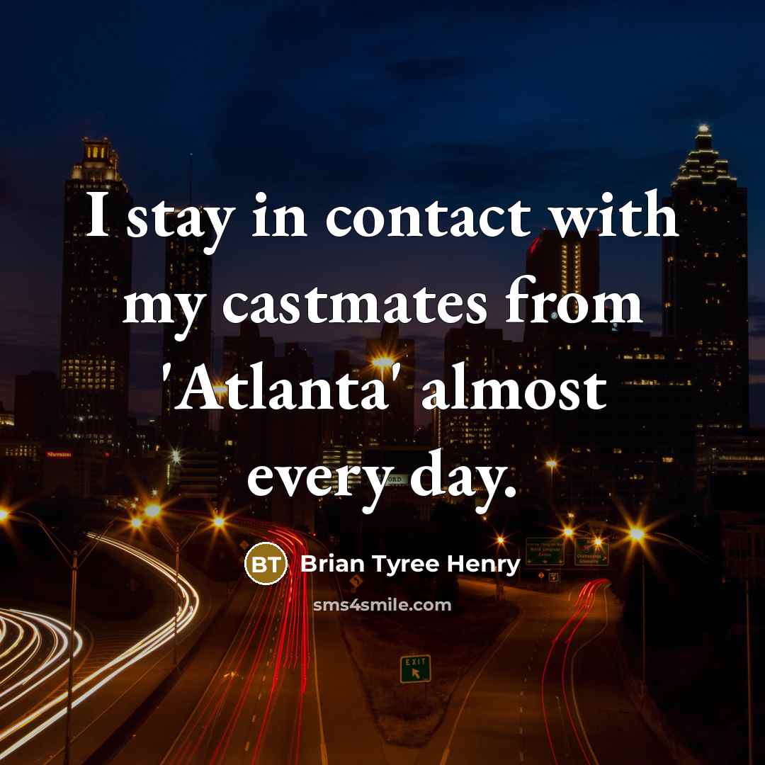 “I stay in contact with my castmates from 'Atlanta' almost…” quote by Brian Tyree Henry